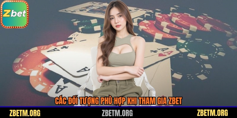 Các đối tượng phù hợp khi tham gia Zbet
