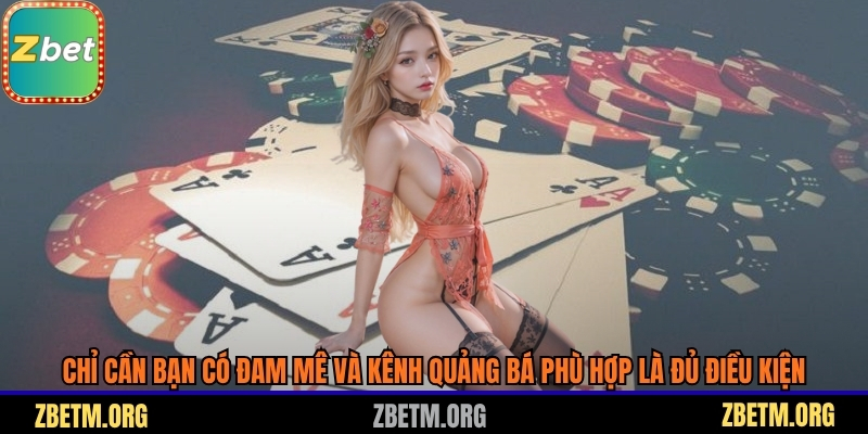 Chỉ cần bạn có đam mê và kênh quảng bá phù hợp đủ điều kiện