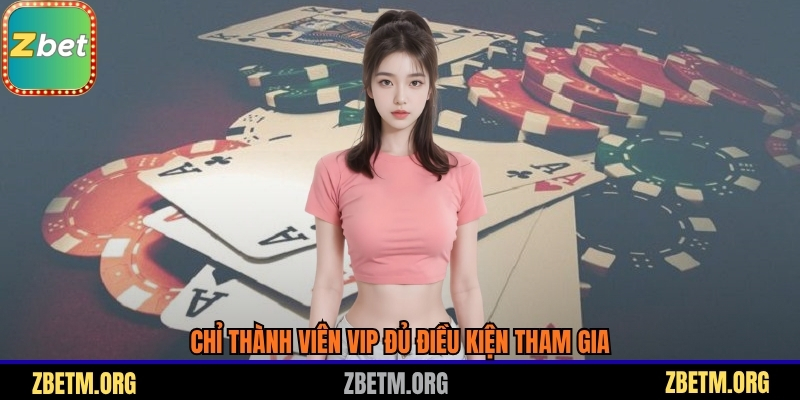 Chỉ thành viên VIP đủ điều kiện tham gia