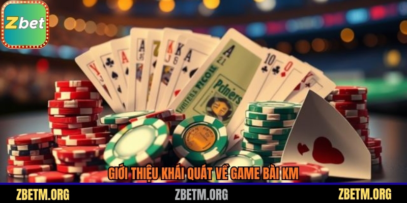 Giới thiệu khái quát về Game bài KM tại Zbet