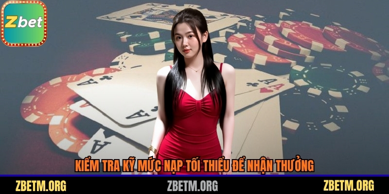 Kiểm tra kỹ mức nạp tối thiểu để nhận thưởng