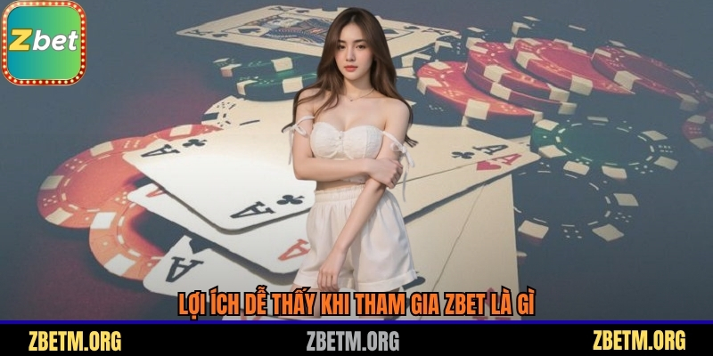 Lợi ích dễ thấy khi tham gia Zbet là gì