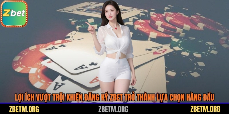 Lợi ích vượt trội khiến đăng ký Zbet trở thành lựa chọn hàng đầu