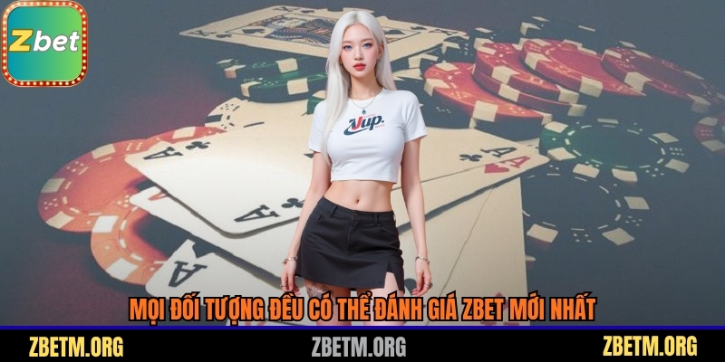 Mọi đối tượng đều có thể đánh giá Zbet mới nhất