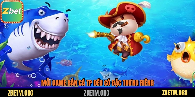 Mỗi game bắn cá TP đều có đặc trưng riêng