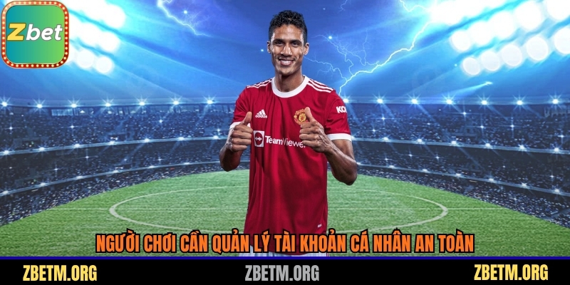 Người chơi cần quản lý tài khoản cá nhân an toàn