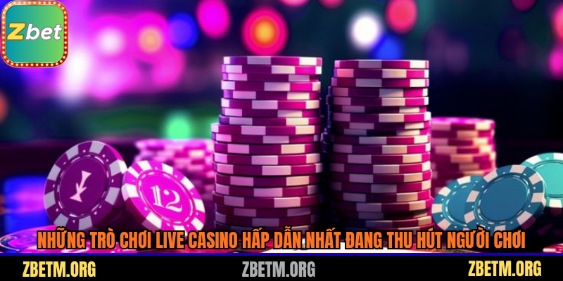 Những trò Live Casino hấp dẫn nhất đang thu hút người chơi