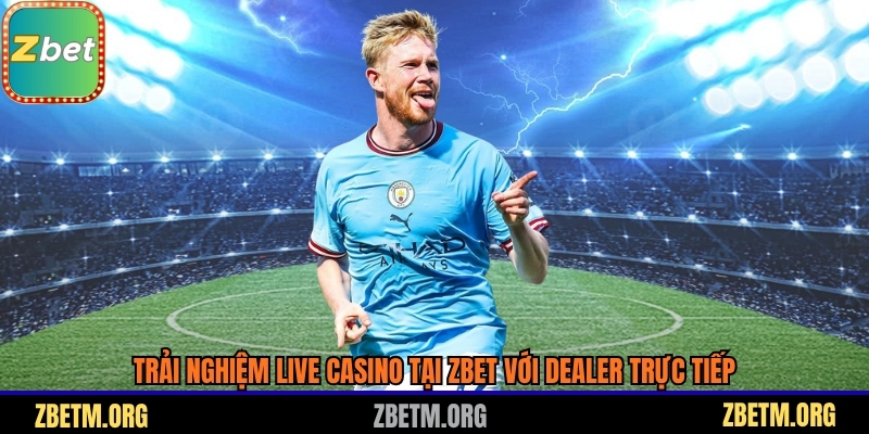 Trải nghiệm Live Casino tại Zbet với dealer trực tiếp